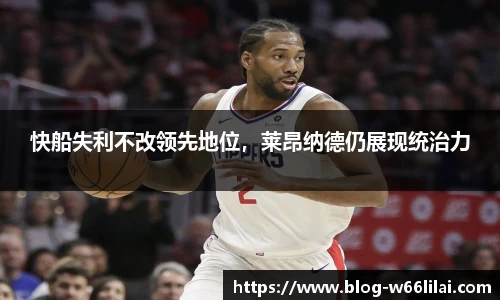 快船失利不改领先地位，莱昂纳德仍展现统治力