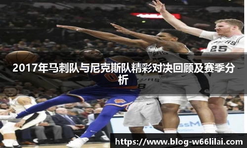 2017年马刺队与尼克斯队精彩对决回顾及赛季分析