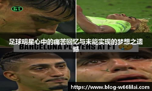 足球明星心中的痛苦回忆与未能实现的梦想之遗憾
